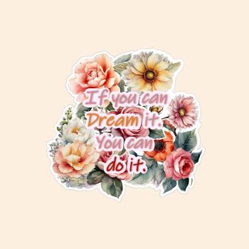 Floral sticker with the motivational text 'If you can dream it, you can do it.' in pink and orange, designed by DreamArt VM.